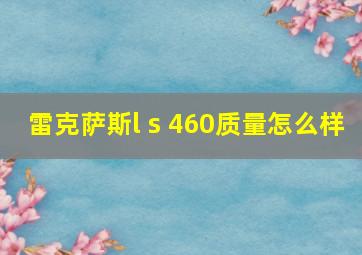 雷克萨斯l s 460质量怎么样